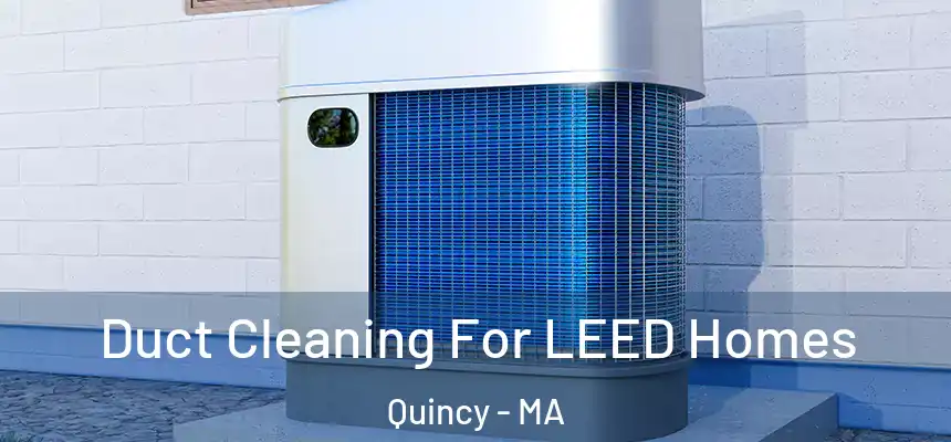  Duct Cleaning For LEED Homes Quincy - MA