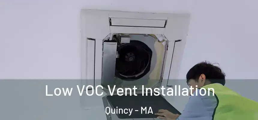 Low VOC Vent Installation Quincy - MA