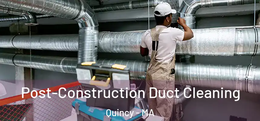 Post-Construction Duct Cleaning Quincy - MA